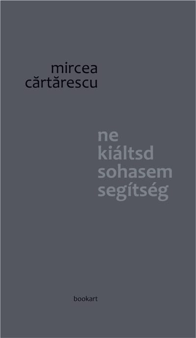 A könyv borítója: Mircea Cărtărescu ne kiáltsd sohasem segítség