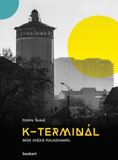 A könyv borítója: Korpa Tamás K-TERMINÁL Húsz dosszié Kolozsvárról