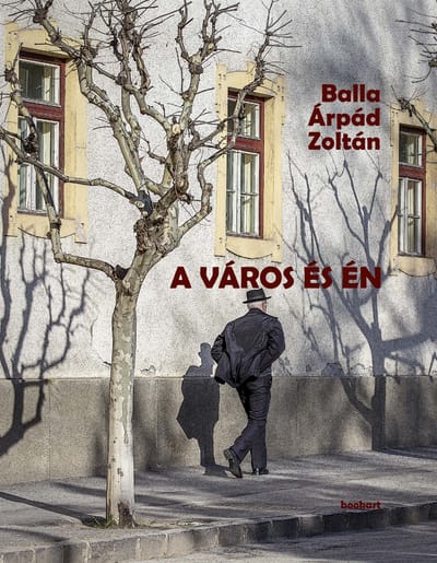 A könyv borítója: Balla Árpád Zoltán A VÁROS ÉS ÉN